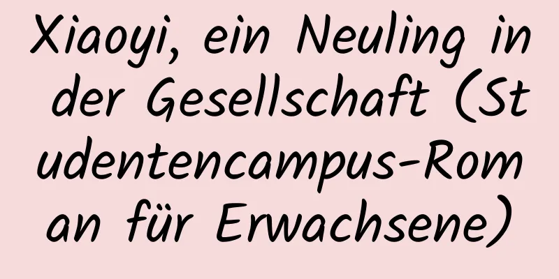 Xiaoyi, ein Neuling in der Gesellschaft (Studentencampus-Roman für Erwachsene)