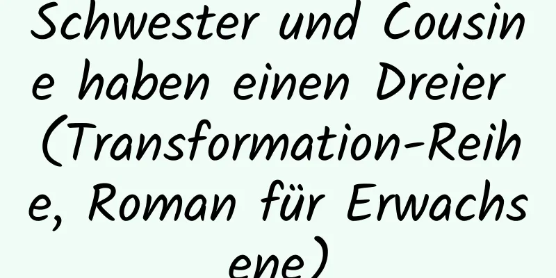 Schwester und Cousine haben einen Dreier (Transformation-Reihe, Roman für Erwachsene)