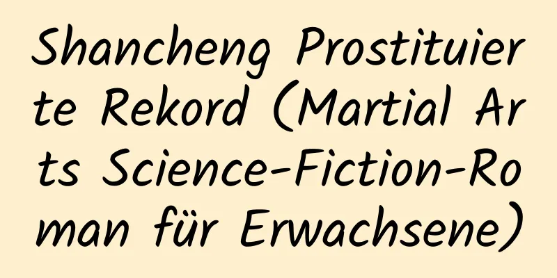 Shancheng Prostituierte Rekord (Martial Arts Science-Fiction-Roman für Erwachsene)