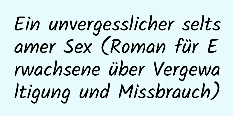 Ein unvergesslicher seltsamer Sex (Roman für Erwachsene über Vergewaltigung und Missbrauch)