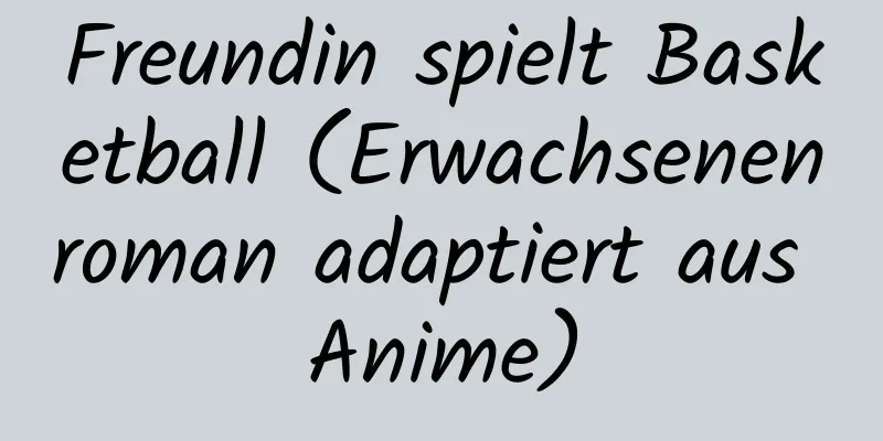 Freundin spielt Basketball (Erwachsenenroman adaptiert aus Anime)