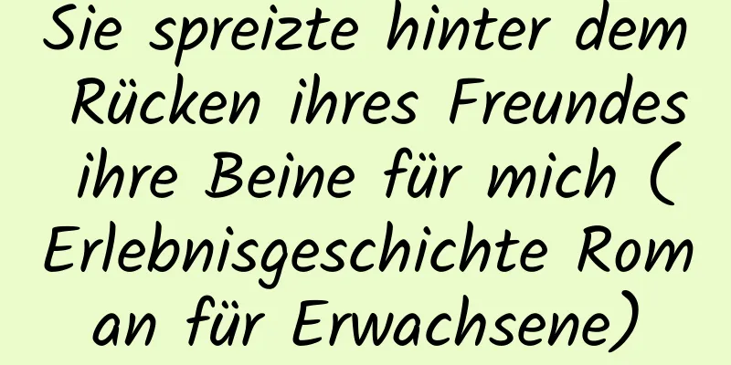 Sie spreizte hinter dem Rücken ihres Freundes ihre Beine für mich (Erlebnisgeschichte Roman für Erwachsene)