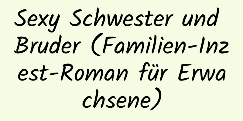 Sexy Schwester und Bruder (Familien-Inzest-Roman für Erwachsene)