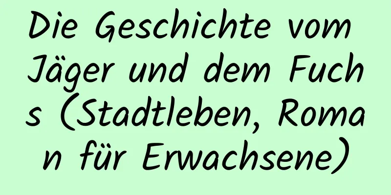 Die Geschichte vom Jäger und dem Fuchs (Stadtleben, Roman für Erwachsene)