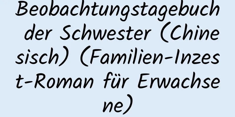 Beobachtungstagebuch der Schwester (Chinesisch) (Familien-Inzest-Roman für Erwachsene)