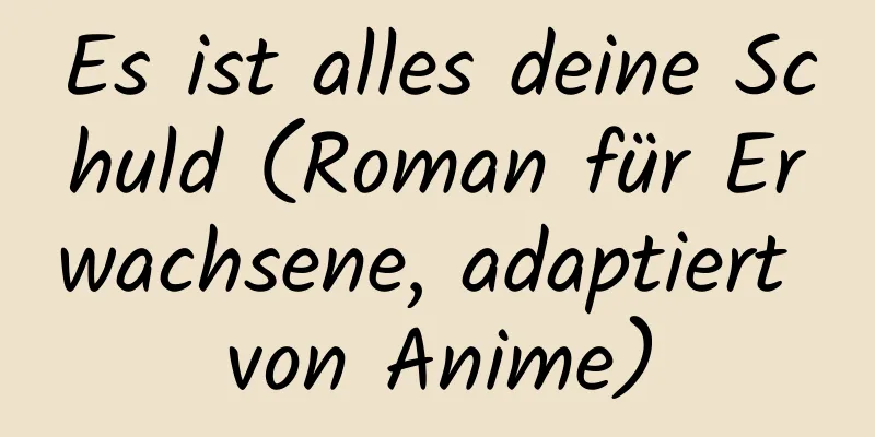 Es ist alles deine Schuld (Roman für Erwachsene, adaptiert von Anime)