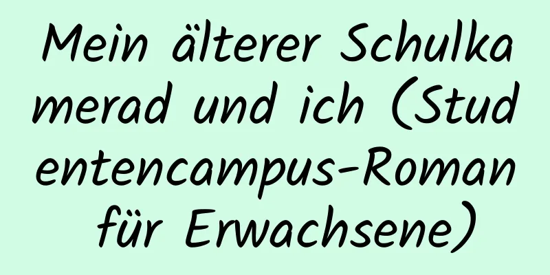 Mein älterer Schulkamerad und ich (Studentencampus-Roman für Erwachsene)