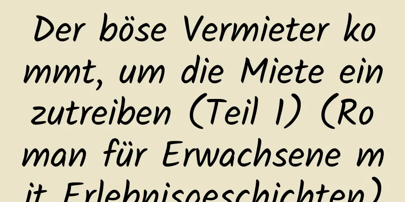 Der böse Vermieter kommt, um die Miete einzutreiben (Teil 1) (Roman für Erwachsene mit Erlebnisgeschichten)