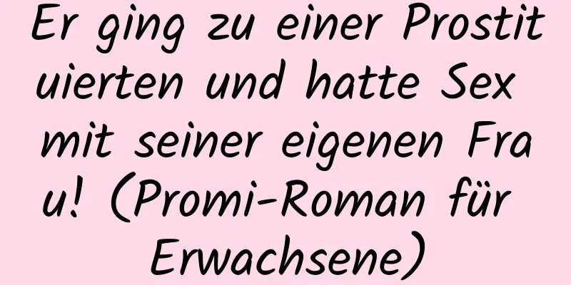 Er ging zu einer Prostituierten und hatte Sex mit seiner eigenen Frau! (Promi-Roman für Erwachsene)