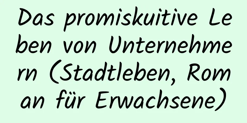 Das promiskuitive Leben von Unternehmern (Stadtleben, Roman für Erwachsene)