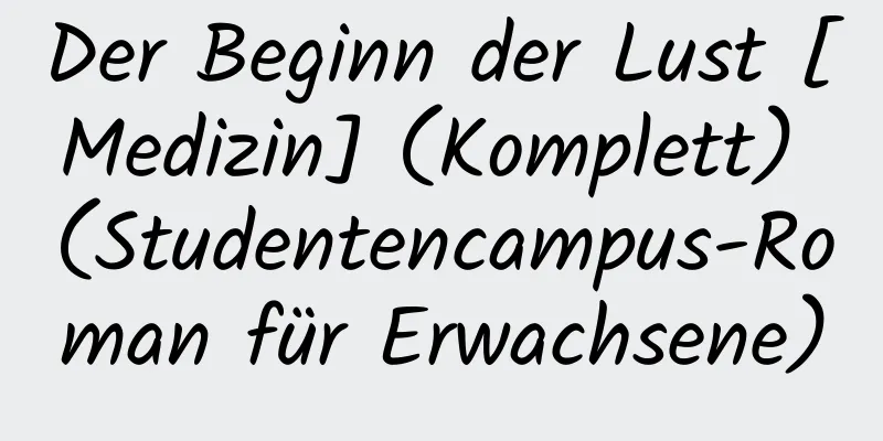 Der Beginn der Lust [Medizin] (Komplett) (Studentencampus-Roman für Erwachsene)