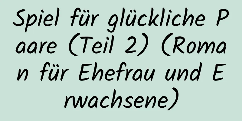 Spiel für glückliche Paare (Teil 2) (Roman für Ehefrau und Erwachsene)