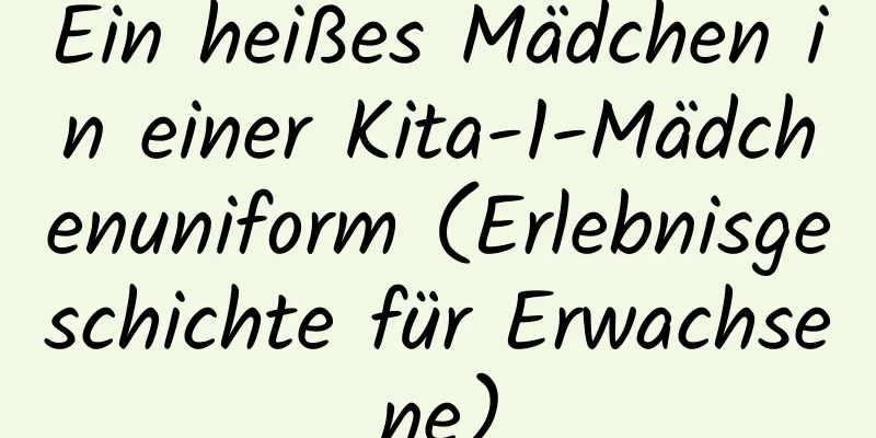 Ein heißes Mädchen in einer Kita-1-Mädchenuniform (Erlebnisgeschichte für Erwachsene)