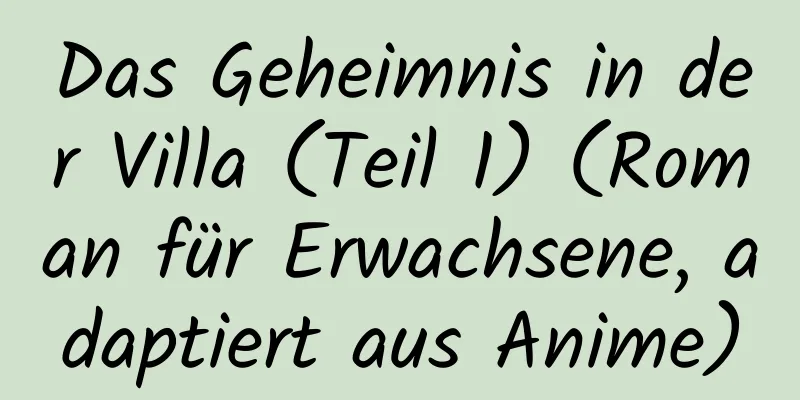 Das Geheimnis in der Villa (Teil 1) (Roman für Erwachsene, adaptiert aus Anime)