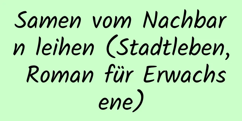 Samen vom Nachbarn leihen (Stadtleben, Roman für Erwachsene)