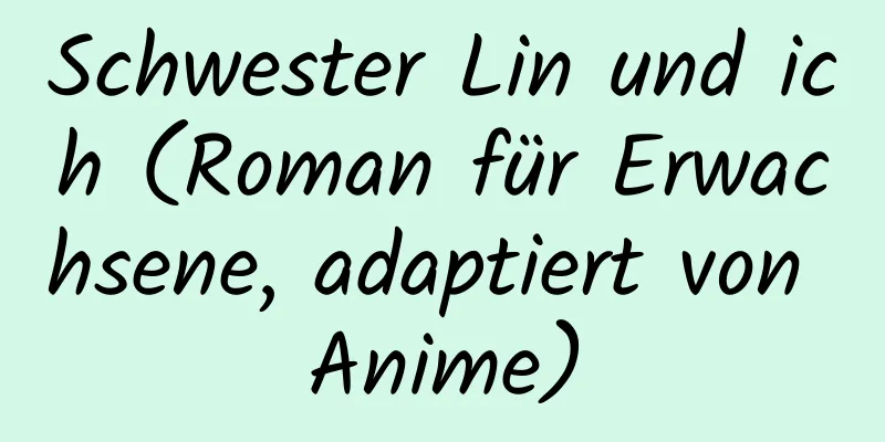 Schwester Lin und ich (Roman für Erwachsene, adaptiert von Anime)