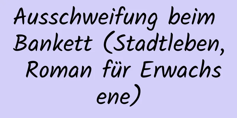 Ausschweifung beim Bankett (Stadtleben, Roman für Erwachsene)