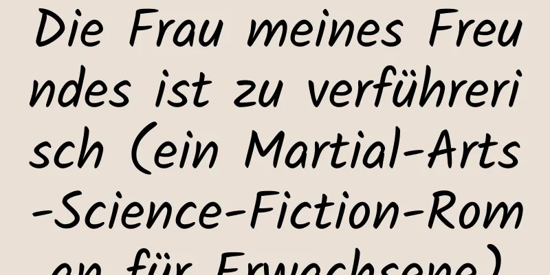 Die Frau meines Freundes ist zu verführerisch (ein Martial-Arts-Science-Fiction-Roman für Erwachsene)