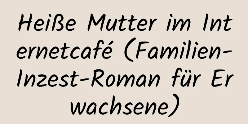 Heiße Mutter im Internetcafé (Familien-Inzest-Roman für Erwachsene)