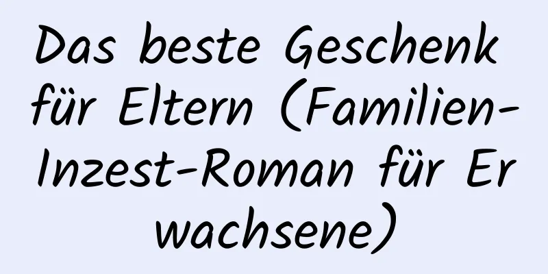 Das beste Geschenk für Eltern (Familien-Inzest-Roman für Erwachsene)