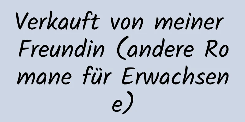 Verkauft von meiner Freundin (andere Romane für Erwachsene)