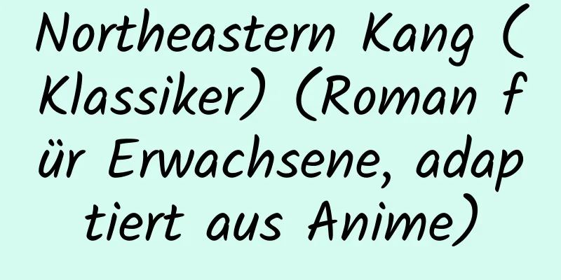 Northeastern Kang (Klassiker) (Roman für Erwachsene, adaptiert aus Anime)