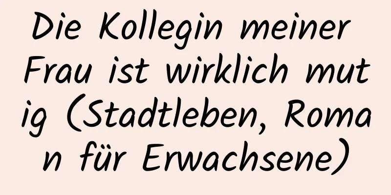 Die Kollegin meiner Frau ist wirklich mutig (Stadtleben, Roman für Erwachsene)