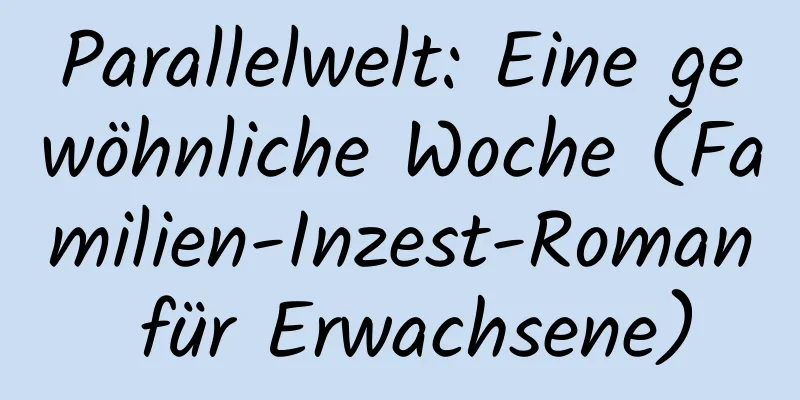 Parallelwelt: Eine gewöhnliche Woche (Familien-Inzest-Roman für Erwachsene)