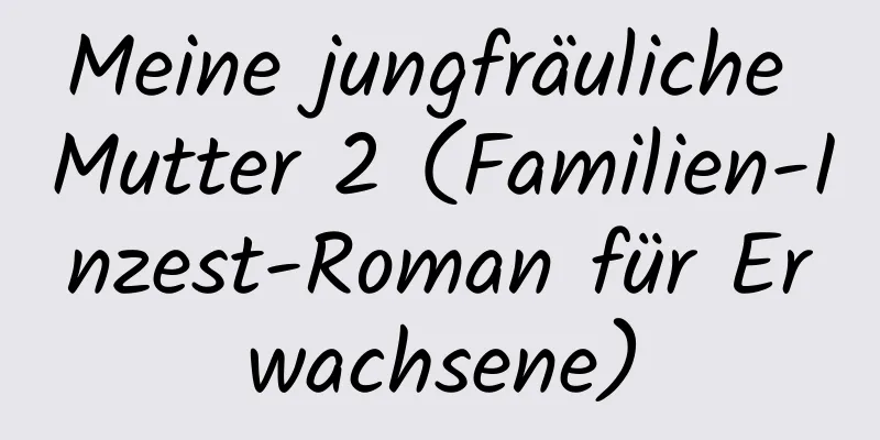 Meine jungfräuliche Mutter 2 (Familien-Inzest-Roman für Erwachsene)