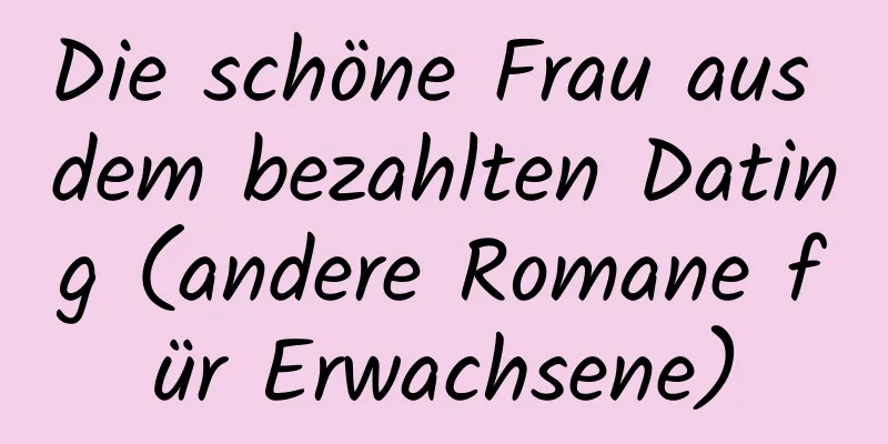 Die schöne Frau aus dem bezahlten Dating (andere Romane für Erwachsene)