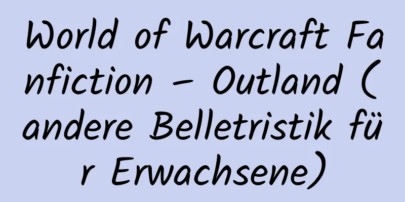 World of Warcraft Fanfiction – Outland (andere Belletristik für Erwachsene)