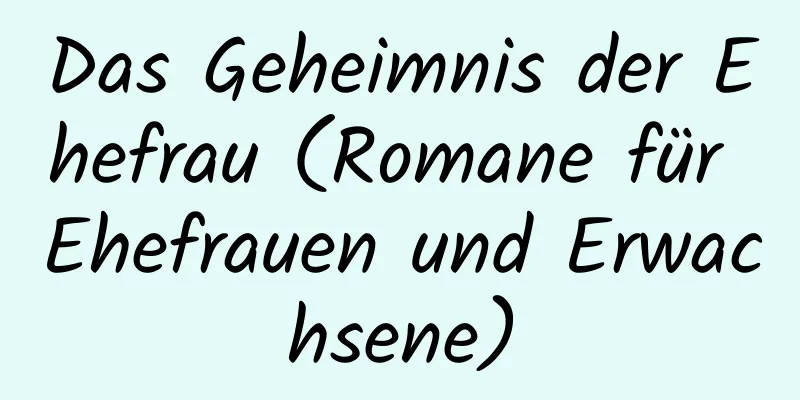 Das Geheimnis der Ehefrau (Romane für Ehefrauen und Erwachsene)