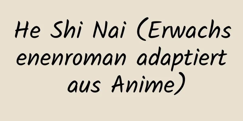 He Shi Nai (Erwachsenenroman adaptiert aus Anime)