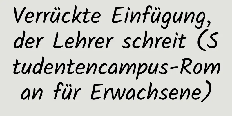 Verrückte Einfügung, der Lehrer schreit (Studentencampus-Roman für Erwachsene)