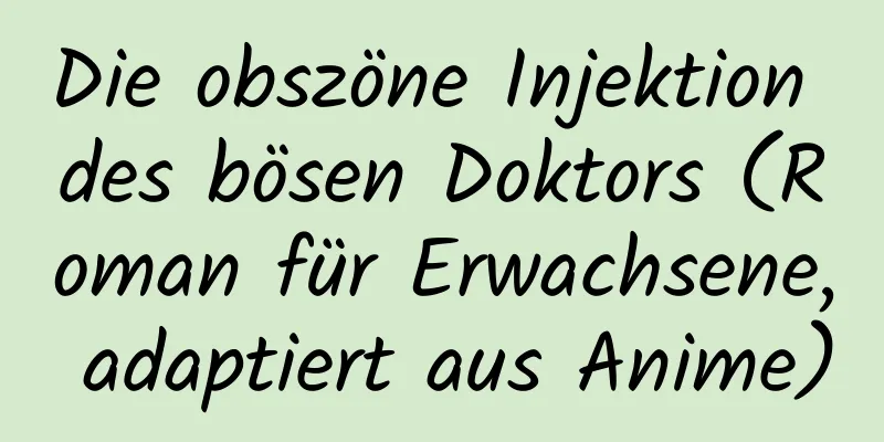 Die obszöne Injektion des bösen Doktors (Roman für Erwachsene, adaptiert aus Anime)