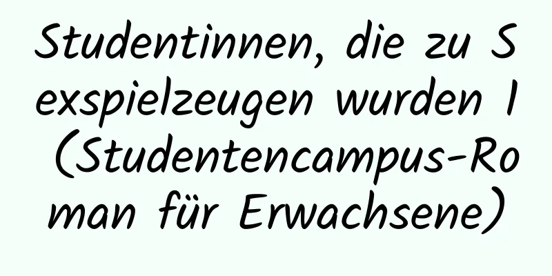 Studentinnen, die zu Sexspielzeugen wurden 1 (Studentencampus-Roman für Erwachsene)