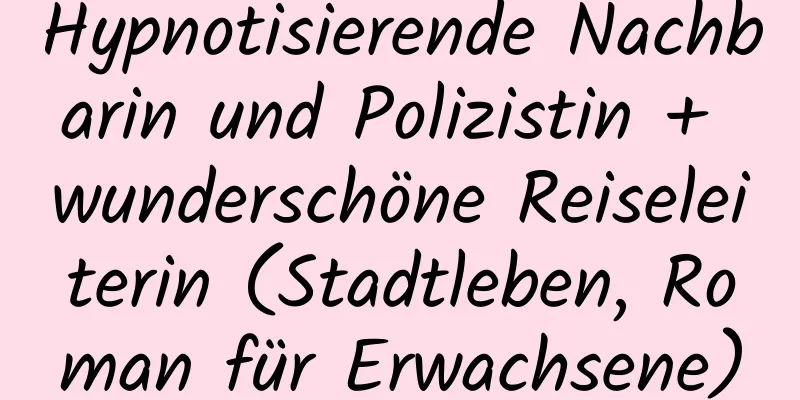 Hypnotisierende Nachbarin und Polizistin + wunderschöne Reiseleiterin (Stadtleben, Roman für Erwachsene)