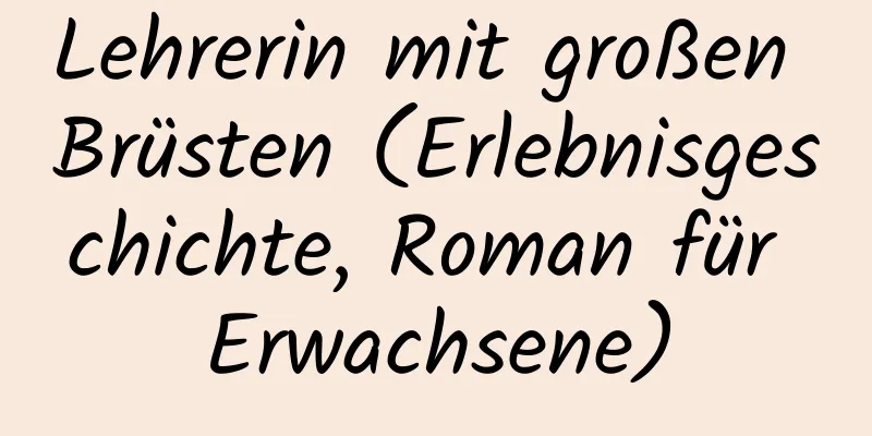 Lehrerin mit großen Brüsten (Erlebnisgeschichte, Roman für Erwachsene)