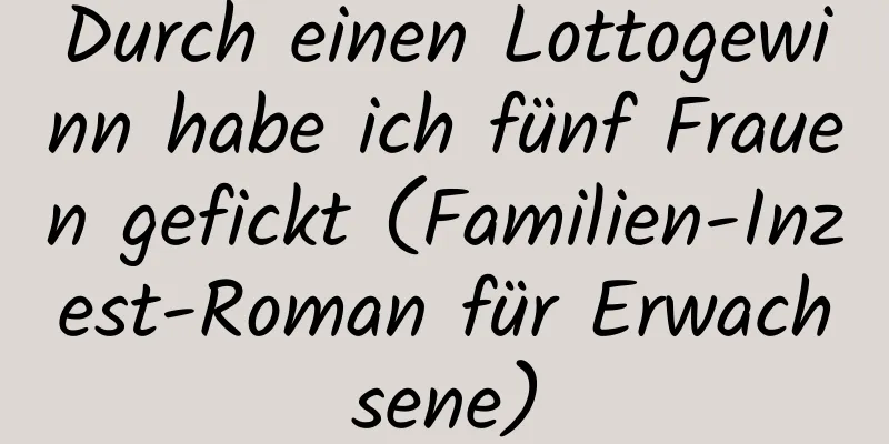 Durch einen Lottogewinn habe ich fünf Frauen gefickt (Familien-Inzest-Roman für Erwachsene)