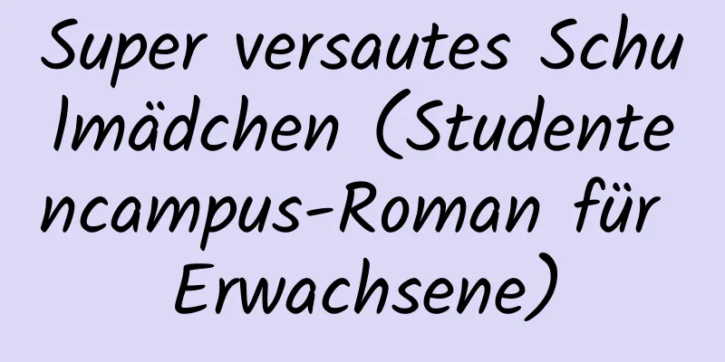 Super versautes Schulmädchen (Studentencampus-Roman für Erwachsene)