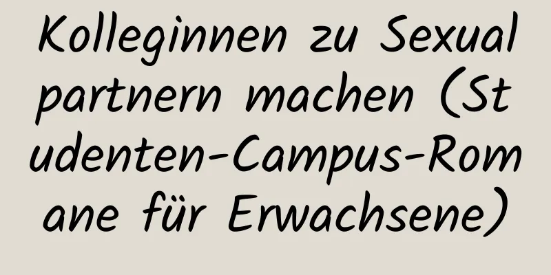 Kolleginnen zu Sexualpartnern machen (Studenten-Campus-Romane für Erwachsene)