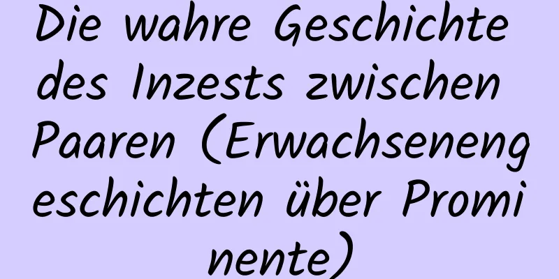 Die wahre Geschichte des Inzests zwischen Paaren (Erwachsenengeschichten über Prominente)