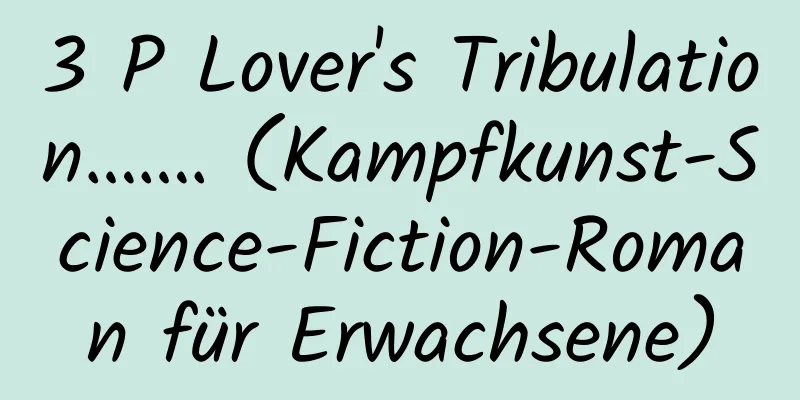 3 P Lover's Tribulation……. (Kampfkunst-Science-Fiction-Roman für Erwachsene)