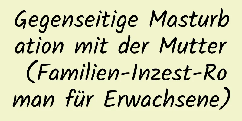 Gegenseitige Masturbation mit der Mutter (Familien-Inzest-Roman für Erwachsene)