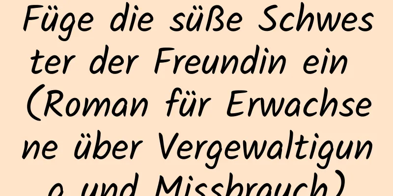 Füge die süße Schwester der Freundin ein (Roman für Erwachsene über Vergewaltigung und Missbrauch)