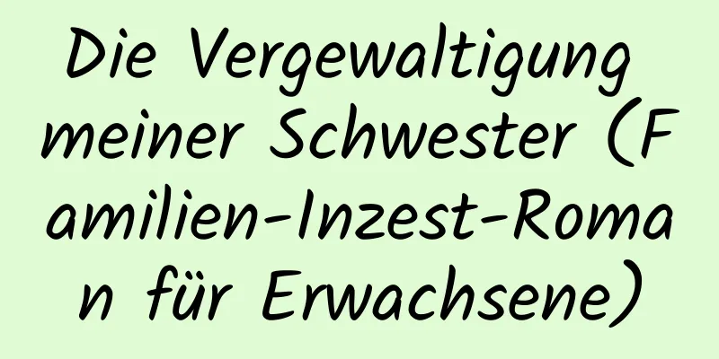 Die Vergewaltigung meiner Schwester (Familien-Inzest-Roman für Erwachsene)