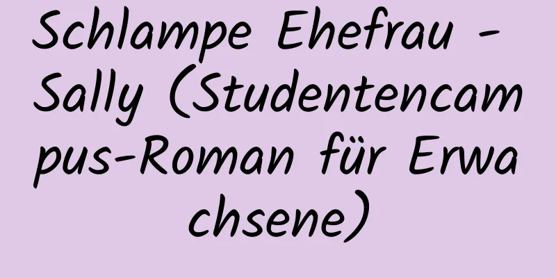 Schlampe Ehefrau - Sally (Studentencampus-Roman für Erwachsene)