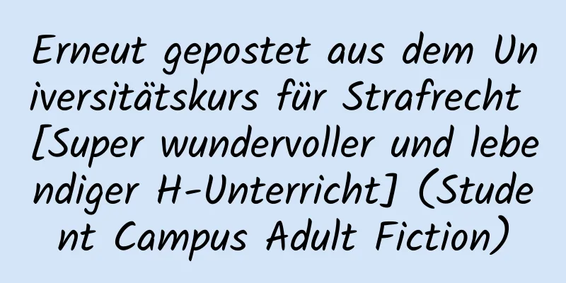 Erneut gepostet aus dem Universitätskurs für Strafrecht [Super wundervoller und lebendiger H-Unterricht] (Student Campus Adult Fiction)