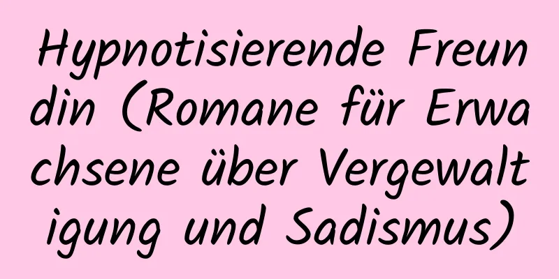 Hypnotisierende Freundin (Romane für Erwachsene über Vergewaltigung und Sadismus)