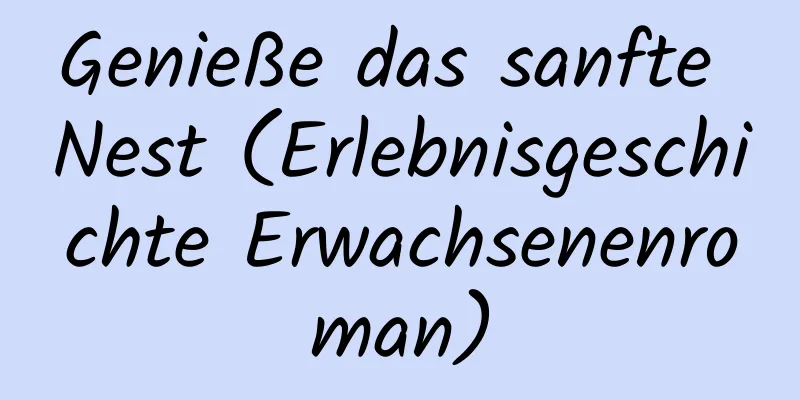 Genieße das sanfte Nest (Erlebnisgeschichte Erwachsenenroman)